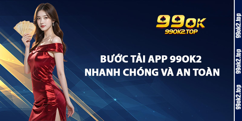 Bước Tải App 99Ok2 Nhanh Chóng Và An Toàn