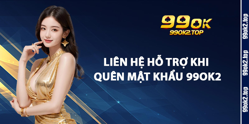 Liên Hệ Hỗ Trợ Khi Quên Mật Khẩu 99Ok2